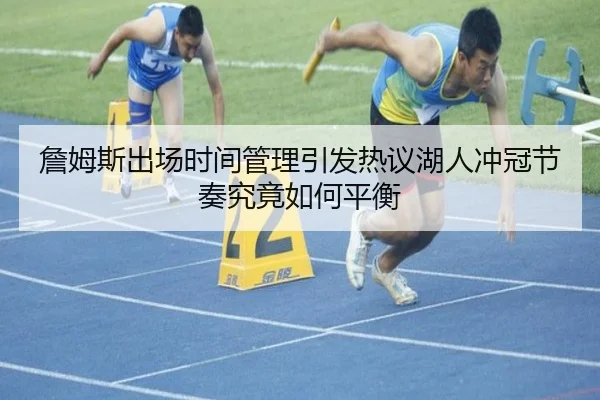 詹姆斯出场时间管理引发热议湖人冲冠节奏究竟如何平衡